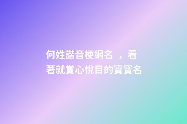 何姓諧音梗網名，看著就賞心悅目的寶寶名-第1張-觀點-玄機派